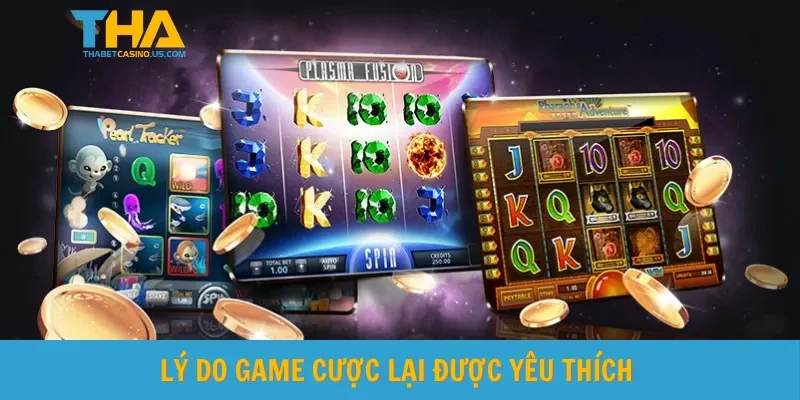 Lý do game cược lại được yêu thích 